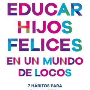 Educar hijos felices en un mundo de locos
